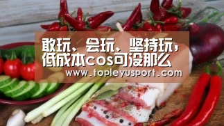 敢玩、会玩、坚持玩,低成本cos可没那么简单【乐鱼网址】(图2) 敢玩、会玩、坚持玩,低成本cos可没那么简单【乐鱼网址】(图2)